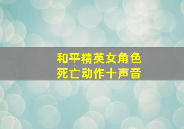 和平精英女角色死亡动作十声音