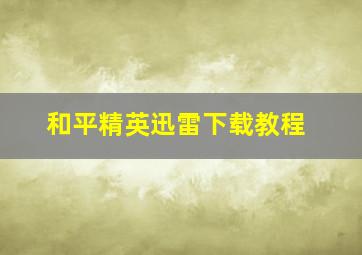 和平精英迅雷下载教程