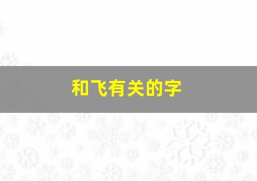 和飞有关的字