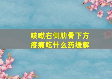 咳嗽右侧肋骨下方疼痛吃什么药缓解