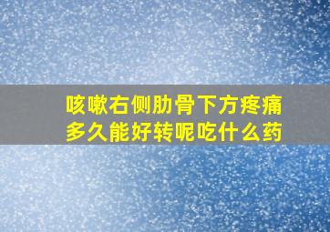 咳嗽右侧肋骨下方疼痛多久能好转呢吃什么药