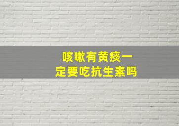 咳嗽有黄痰一定要吃抗生素吗