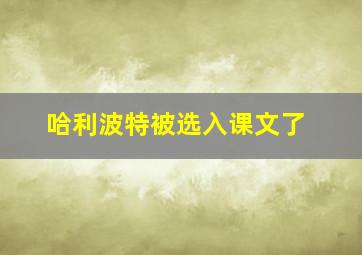 哈利波特被选入课文了