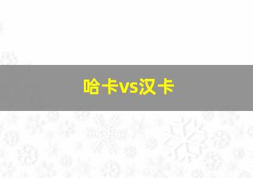 哈卡vs汉卡