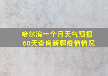 哈尔滨一个月天气预报60天查询新疆疫情情况