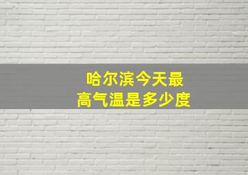 哈尔滨今天最高气温是多少度