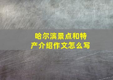 哈尔滨景点和特产介绍作文怎么写