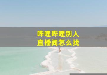 哔哩哔哩别人直播间怎么找