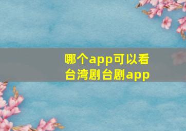 哪个app可以看台湾剧台剧app