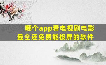 哪个app看电视剧电影最全还免费能投屏的软件