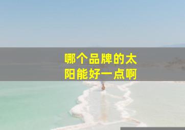 哪个品牌的太阳能好一点啊