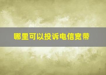 哪里可以投诉电信宽带