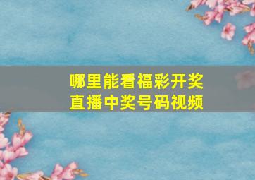 哪里能看福彩开奖直播中奖号码视频