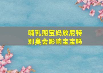 哺乳期宝妈放屁特别臭会影响宝宝吗