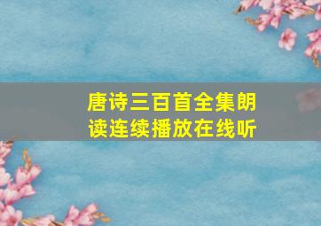 唐诗三百首全集朗读连续播放在线听