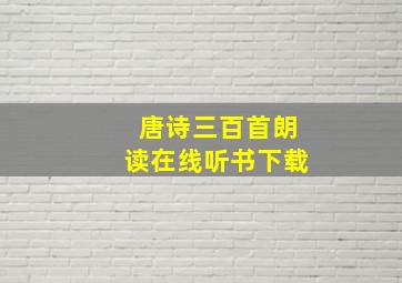 唐诗三百首朗读在线听书下载