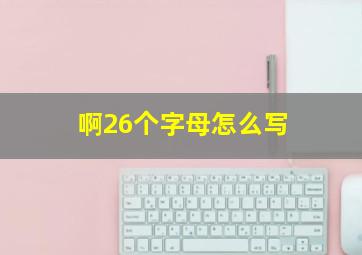 啊26个字母怎么写