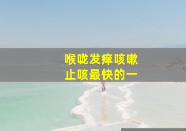 喉咙发痒咳嗽止咳最快的一