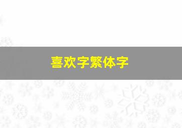 喜欢字繁体字