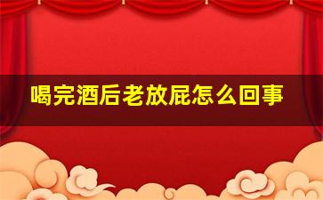 喝完酒后老放屁怎么回事