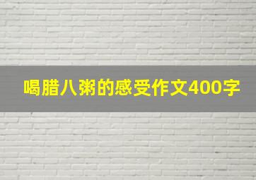 喝腊八粥的感受作文400字