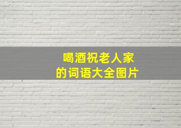 喝酒祝老人家的词语大全图片