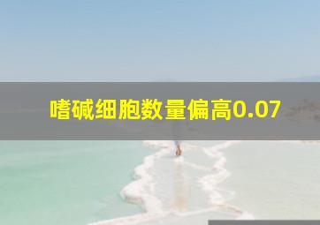 嗜碱细胞数量偏高0.07