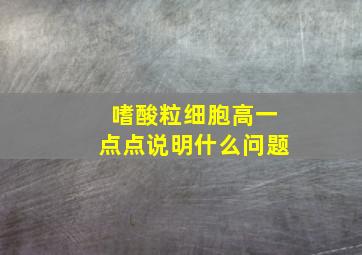 嗜酸粒细胞高一点点说明什么问题