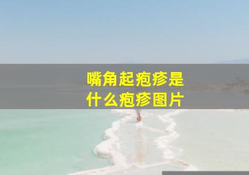 嘴角起疱疹是什么疱疹图片