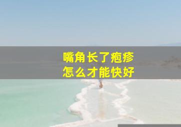 嘴角长了疱疹怎么才能快好