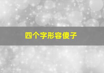 四个字形容傻子