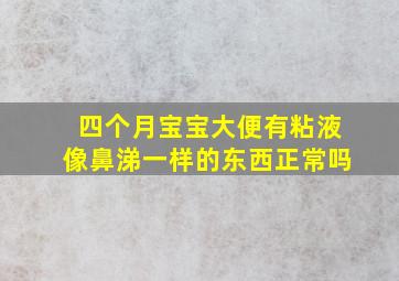 四个月宝宝大便有粘液像鼻涕一样的东西正常吗