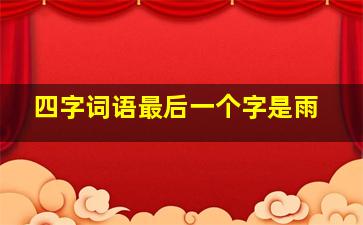 四字词语最后一个字是雨