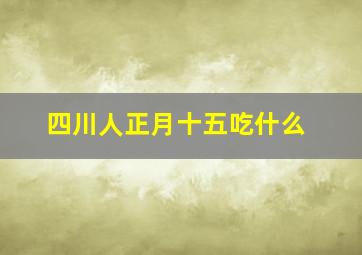 四川人正月十五吃什么