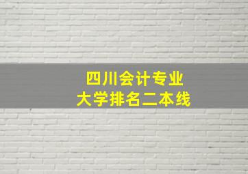 四川会计专业大学排名二本线