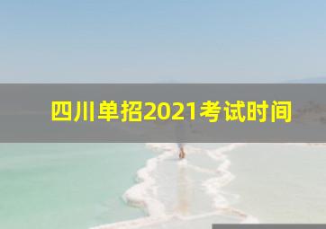 四川单招2021考试时间