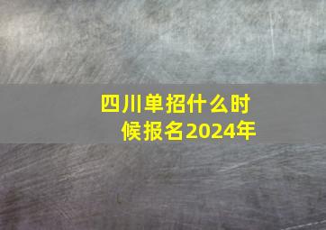 四川单招什么时候报名2024年