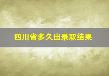 四川省多久出录取结果