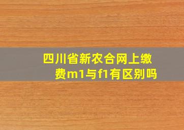 四川省新农合网上缴费m1与f1有区别吗