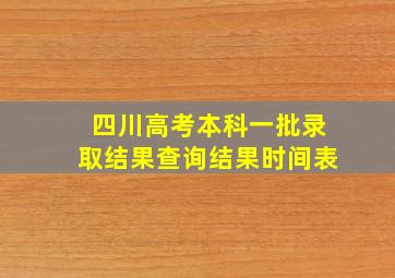 四川高考本科一批录取结果查询结果时间表