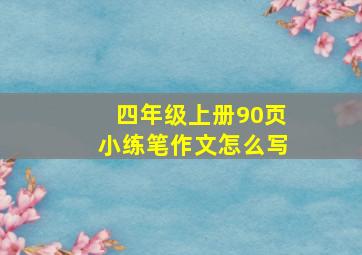 四年级上册90页小练笔作文怎么写