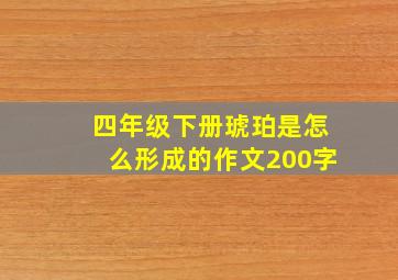 四年级下册琥珀是怎么形成的作文200字