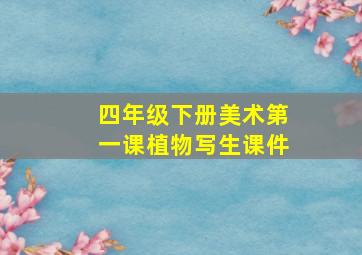 四年级下册美术第一课植物写生课件