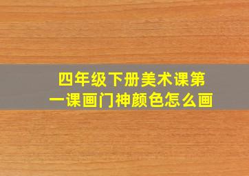 四年级下册美术课第一课画门神颜色怎么画