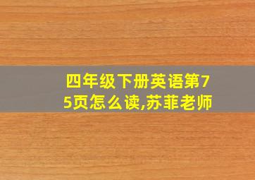 四年级下册英语第75页怎么读,苏菲老师