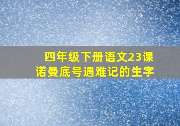 四年级下册语文23课诺曼底号遇难记的生字