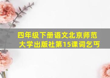 四年级下册语文北京师范大学出版社第15课词乞丐