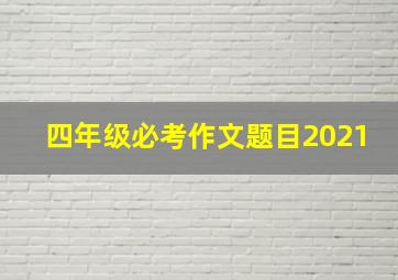 四年级必考作文题目2021