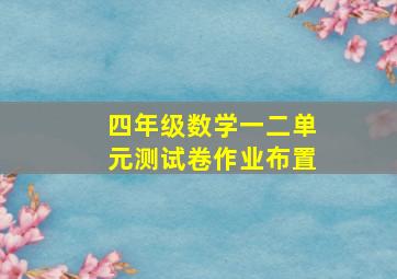 四年级数学一二单元测试卷作业布置