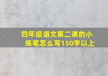 四年级语文第二课的小练笔怎么写150字以上